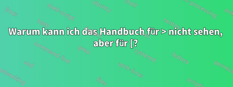 Warum kann ich das Handbuch für > nicht sehen, aber für [?