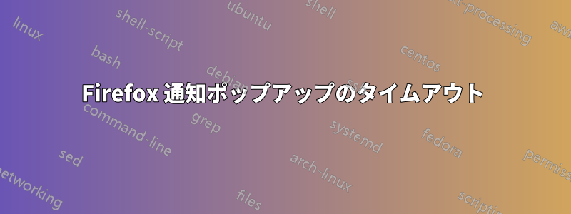 Firefox 通知ポップアップのタイムアウト