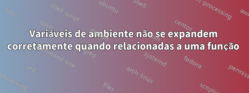 Variáveis ​​de ambiente não se expandem corretamente quando relacionadas a uma função