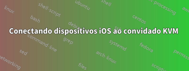 Conectando dispositivos iOS ao convidado KVM