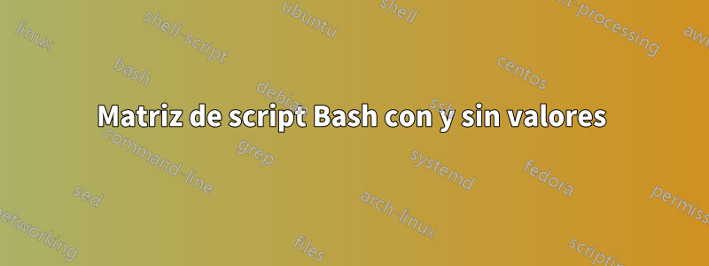 Matriz de script Bash con y sin valores
