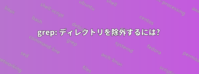 grep: ディレクトリを除外するには?