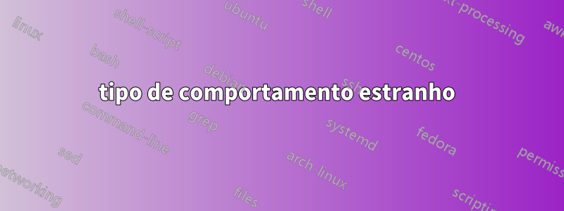 tipo de comportamento estranho 