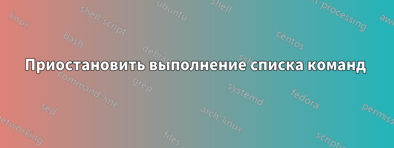 Приостановить выполнение списка команд