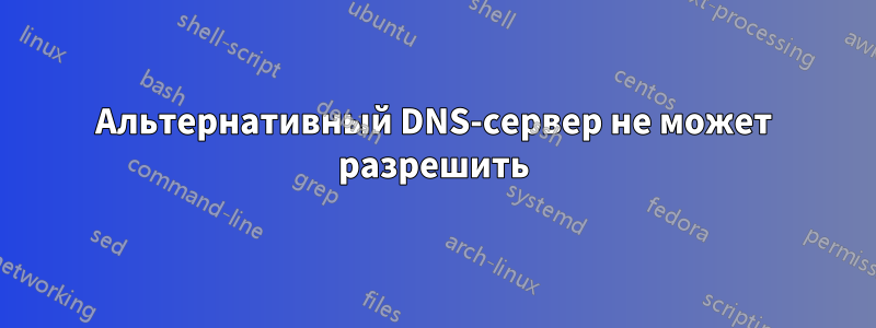 Альтернативный DNS-сервер не может разрешить