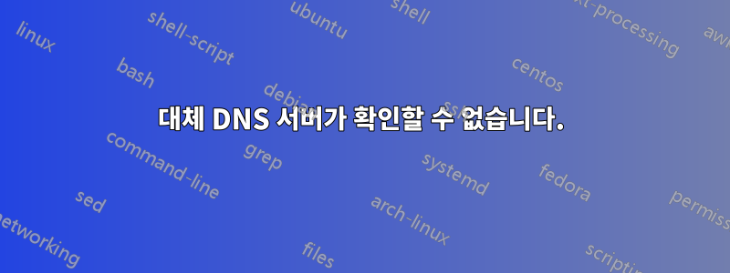 대체 DNS 서버가 확인할 수 없습니다.
