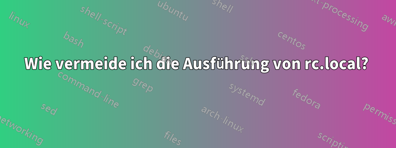 Wie vermeide ich die Ausführung von rc.local?
