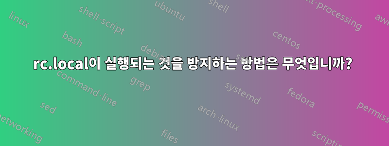 rc.local이 실행되는 것을 방지하는 방법은 무엇입니까?