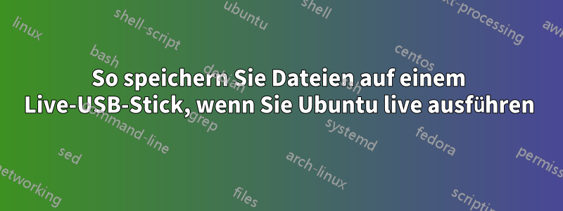 So speichern Sie Dateien auf einem Live-USB-Stick, wenn Sie Ubuntu live ausführen