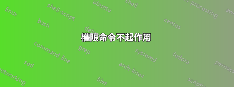 權限命令不起作用