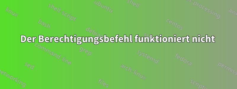 Der Berechtigungsbefehl funktioniert nicht