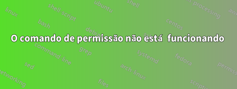 O comando de permissão não está funcionando