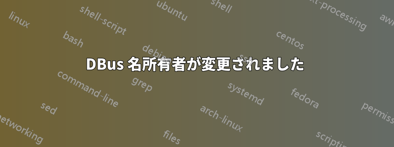 DBus 名所有者が変更されました