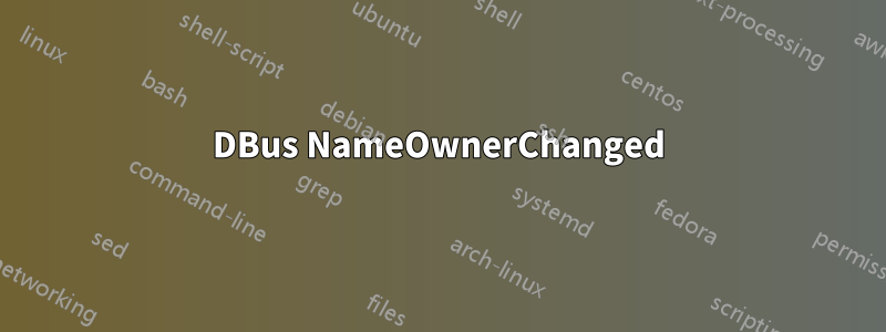 DBus NameOwnerChanged