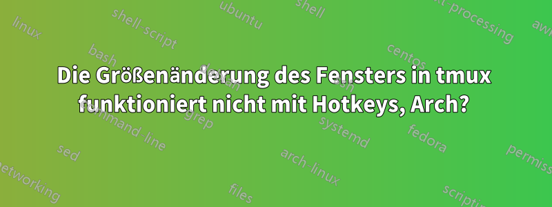 Die Größenänderung des Fensters in tmux funktioniert nicht mit Hotkeys, Arch?