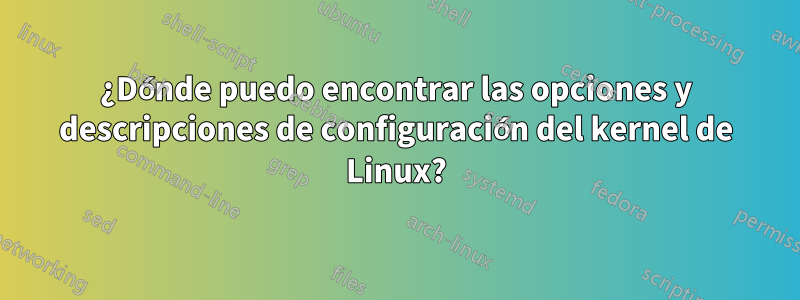 ¿Dónde puedo encontrar las opciones y descripciones de configuración del kernel de Linux?