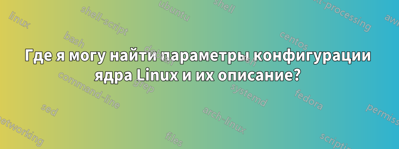 Где я могу найти параметры конфигурации ядра Linux и их описание?