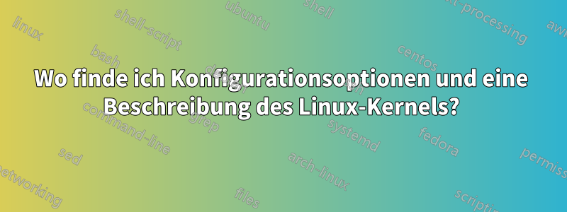 Wo finde ich Konfigurationsoptionen und eine Beschreibung des Linux-Kernels?