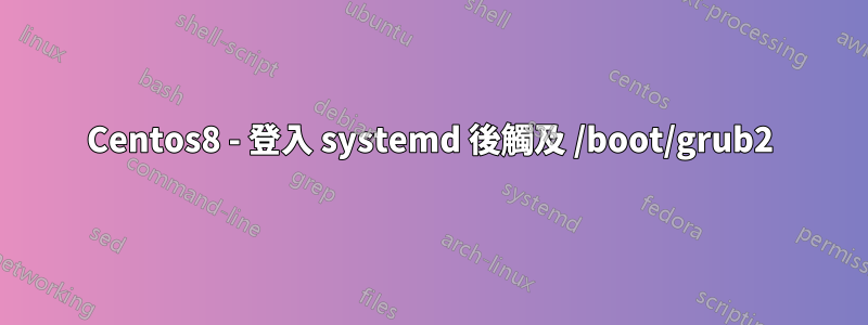 Centos8 - 登入 systemd 後觸及 /boot/grub2