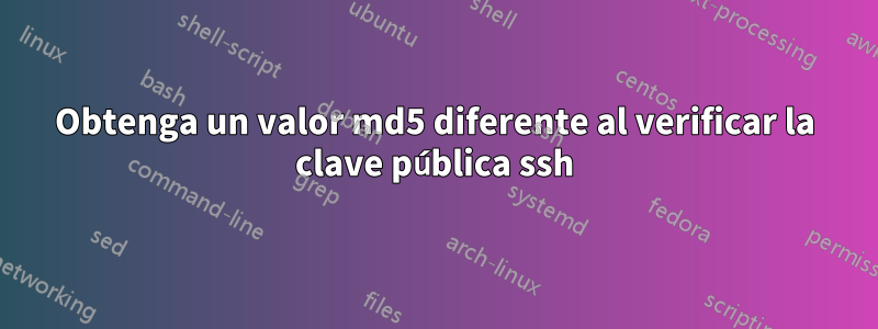 Obtenga un valor md5 diferente al verificar la clave pública ssh