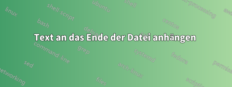 Text an das Ende der Datei anhängen