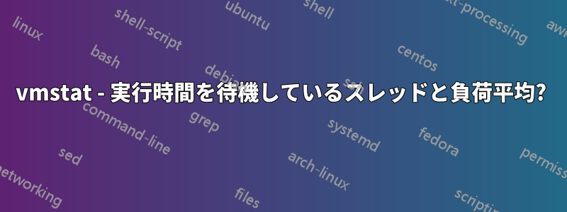 vmstat - 実行時間を待機しているスレッドと負荷平均?