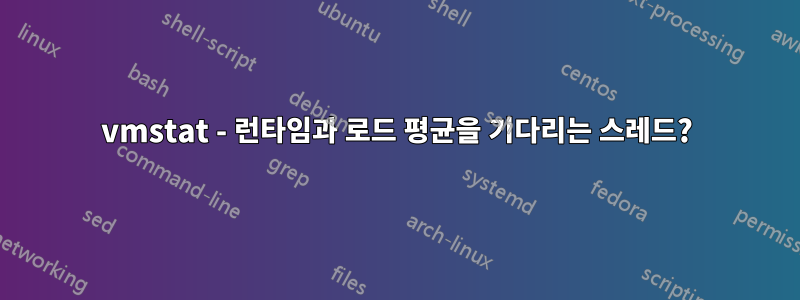 vmstat - 런타임과 로드 평균을 기다리는 스레드?