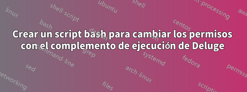 Crear un script bash para cambiar los permisos con el complemento de ejecución de Deluge