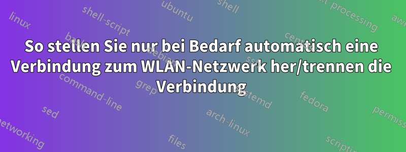 So stellen Sie nur bei Bedarf automatisch eine Verbindung zum WLAN-Netzwerk her/trennen die Verbindung