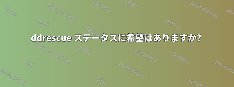 ddrescue ステータスに希望はありますか?