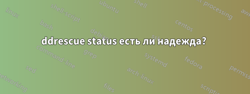 ddrescue status есть ли надежда?