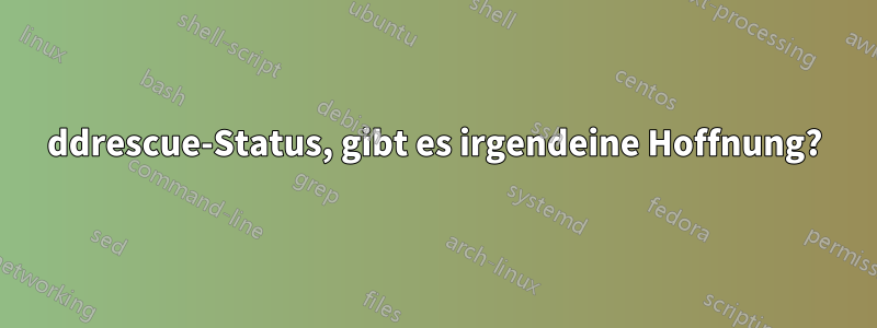 ddrescue-Status, gibt es irgendeine Hoffnung?