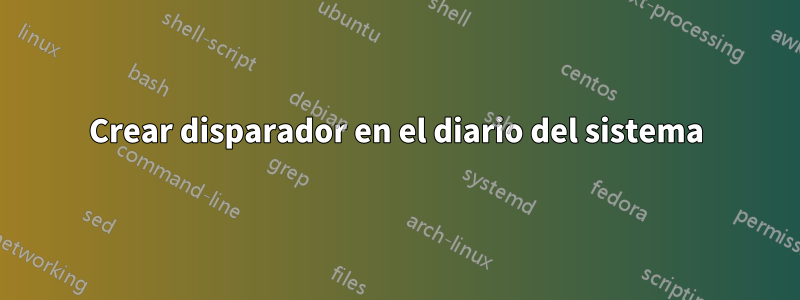 Crear disparador en el diario del sistema