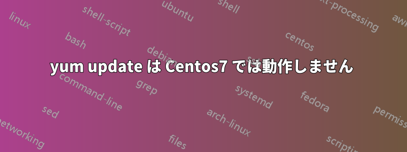 yum update は Centos7 では動作しません