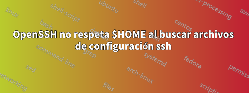 OpenSSH no respeta $HOME al buscar archivos de configuración ssh