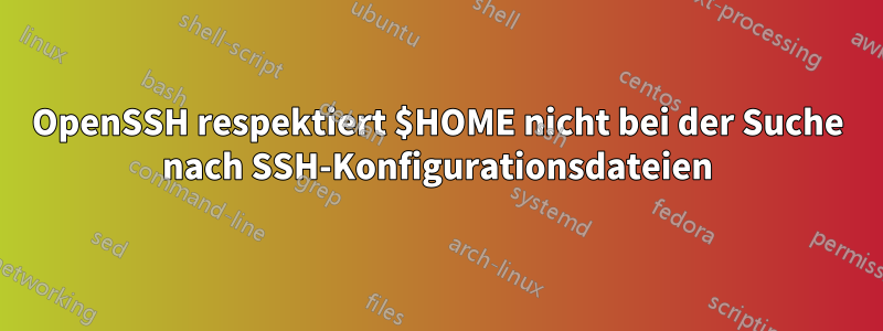 OpenSSH respektiert $HOME nicht bei der Suche nach SSH-Konfigurationsdateien