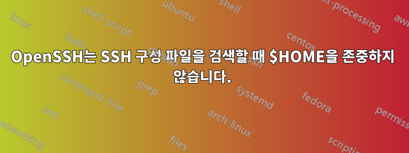 OpenSSH는 SSH 구성 파일을 검색할 때 $HOME을 존중하지 않습니다.