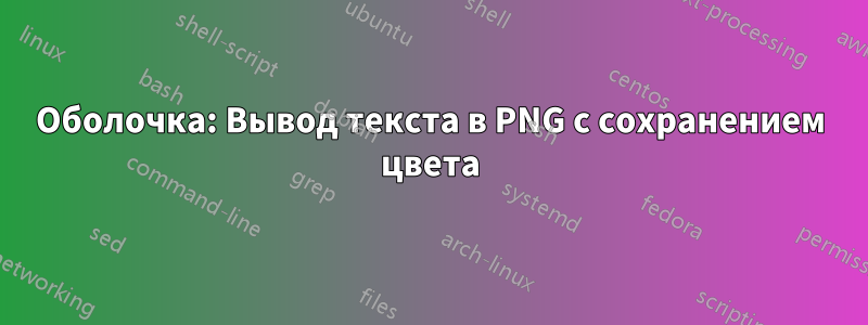 Оболочка: Вывод текста в PNG с сохранением цвета