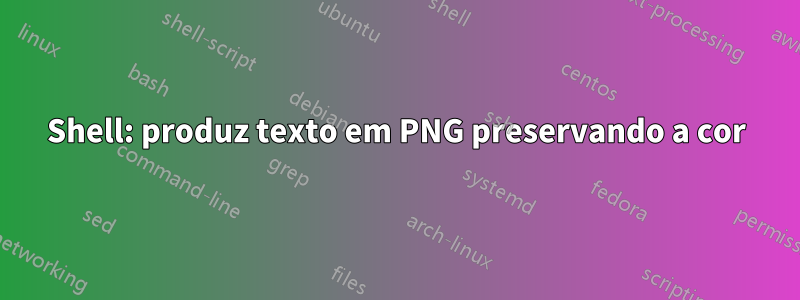 Shell: produz texto em PNG preservando a cor