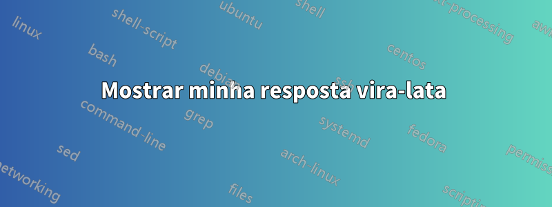 Mostrar minha resposta vira-lata