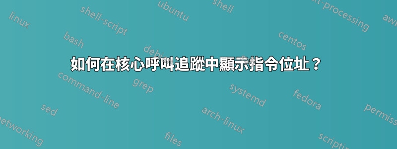 如何在核心呼叫追蹤中顯示指令位址？