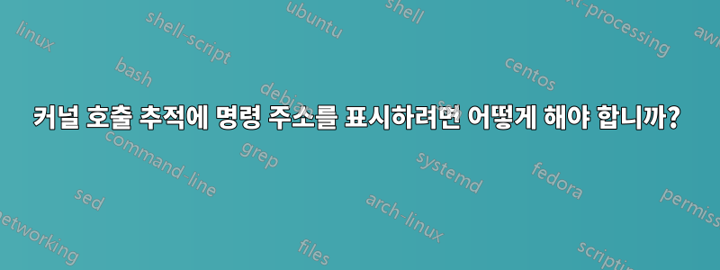 커널 호출 추적에 명령 주소를 표시하려면 어떻게 해야 합니까?