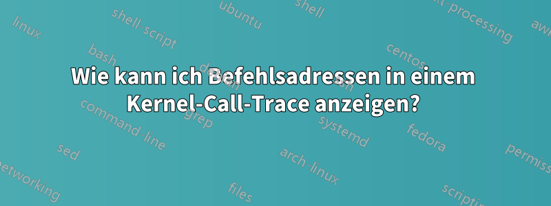 Wie kann ich Befehlsadressen in einem Kernel-Call-Trace anzeigen?