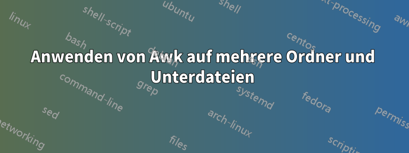 Anwenden von Awk auf mehrere Ordner und Unterdateien