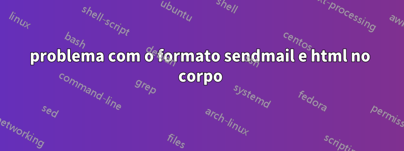 problema com o formato sendmail e html no corpo