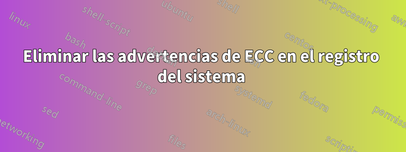 Eliminar las advertencias de ECC en el registro del sistema