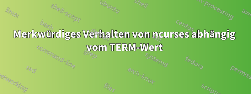 Merkwürdiges Verhalten von ncurses abhängig vom TERM-Wert