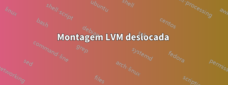 Montagem LVM deslocada