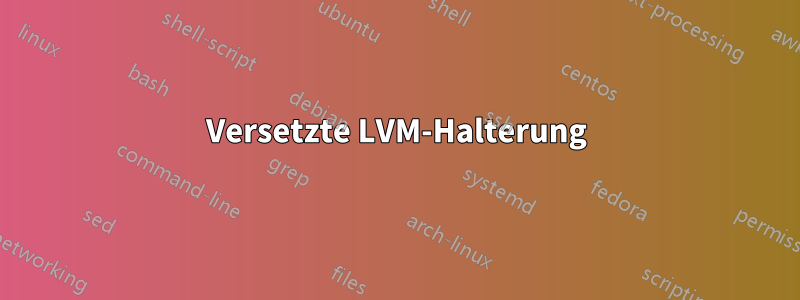 Versetzte LVM-Halterung