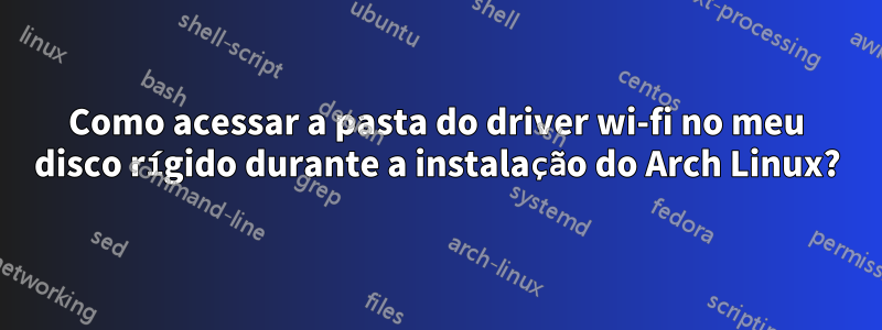 Como acessar a pasta do driver wi-fi no meu disco rígido durante a instalação do Arch Linux?